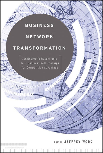 Business Network Transformation: Strategies to Reconfigure Your Business Relationships for Competitive Advantage
