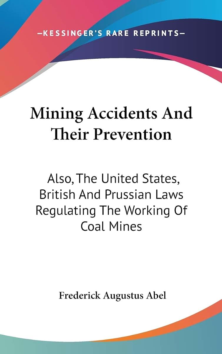 Mining Accidents And Their Prevention: Also, The United States, British And Prussian Laws Regulating The Working Of Coal Mines