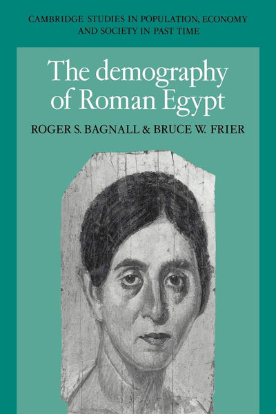 The Demography of Roman Egypt (Cambridge Studies in Population, Economy and Society in Past Time, Series Number 23)