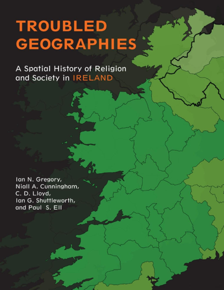 Troubled Geographies: A Spatial History of Religion and Society in Ireland (The Spatial Humanities)