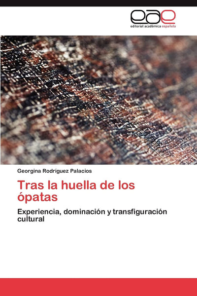Tras la huella de los ópatas: Experiencia, dominación y transfiguración cultural (Spanish Edition)