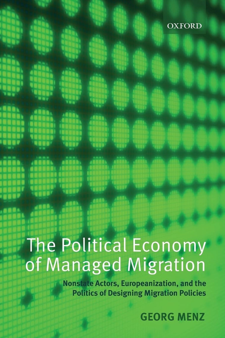 The Political Economy of Managed Migration: Nonstate Actors, Europeanization, and the Politics of Designing Migration Policies