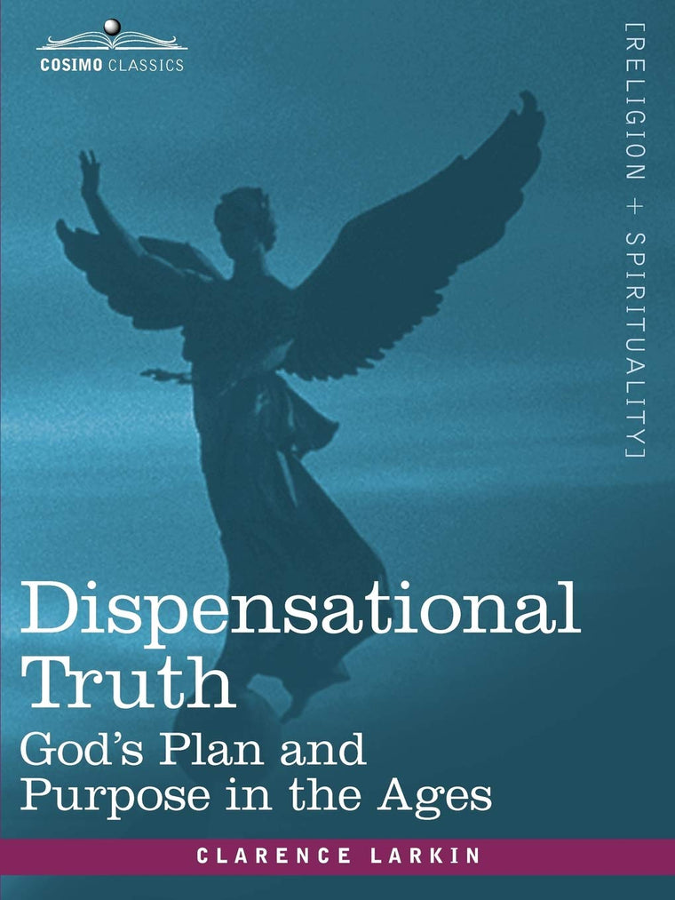 Dispensational Truth: or God's Plan and Purpose in the Ages
