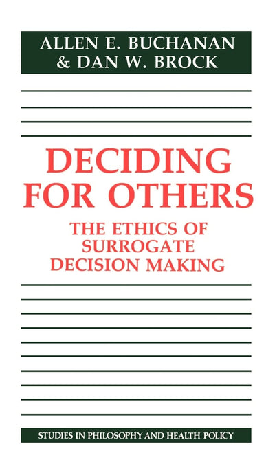 Deciding for Others: The Ethics of Surrogate Decision Making (Studies in Philosophy and Health Policy)