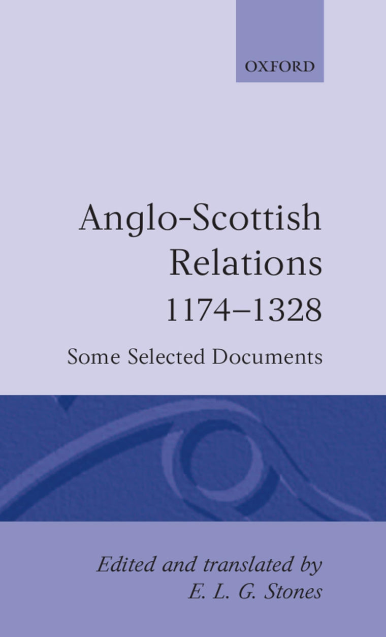 Anglo-Scottish Relations 1174-1328: Some Selected Documents (Oxford Medieval Texts)
