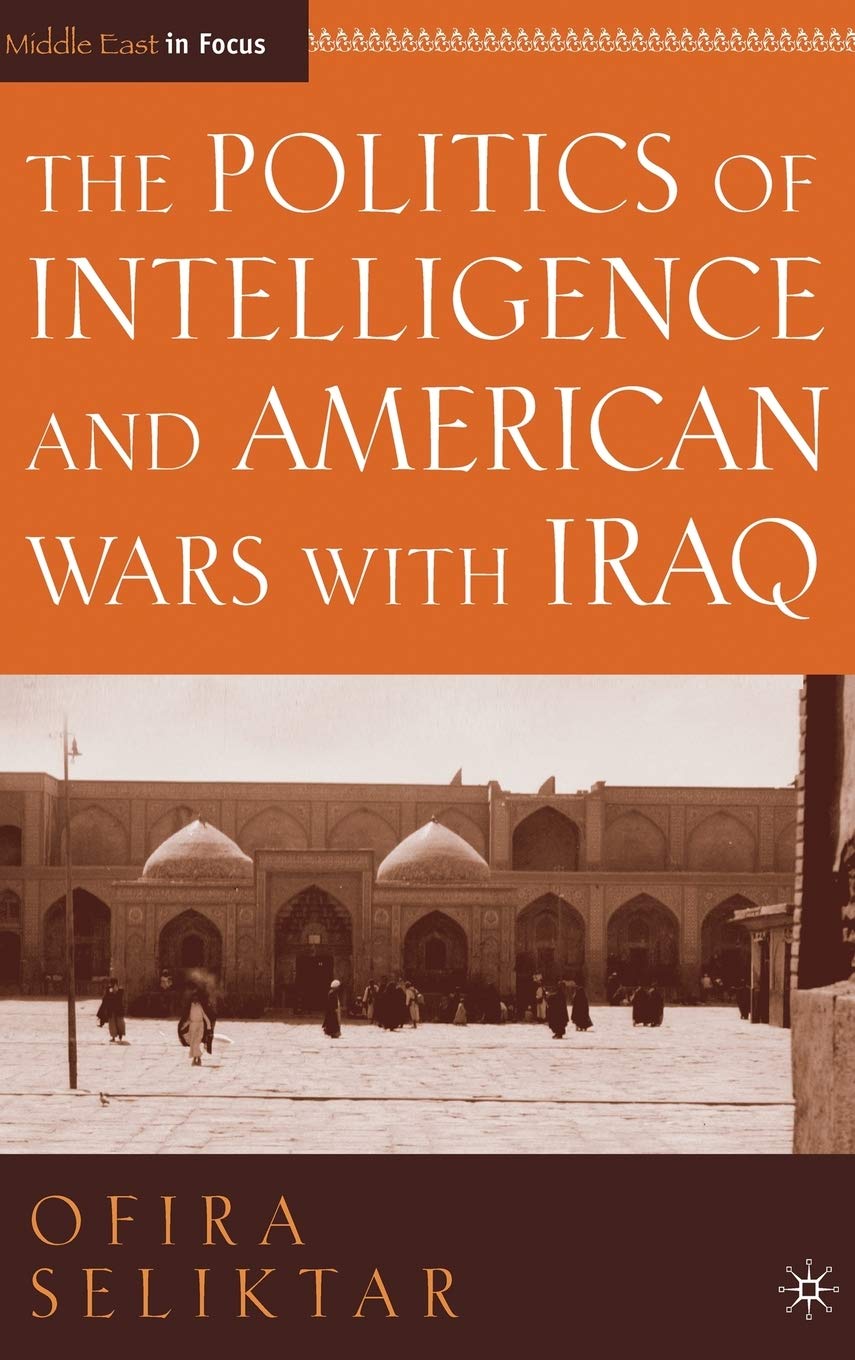 The Politics of Intelligence and American Wars with Iraq (Middle East in Focus)