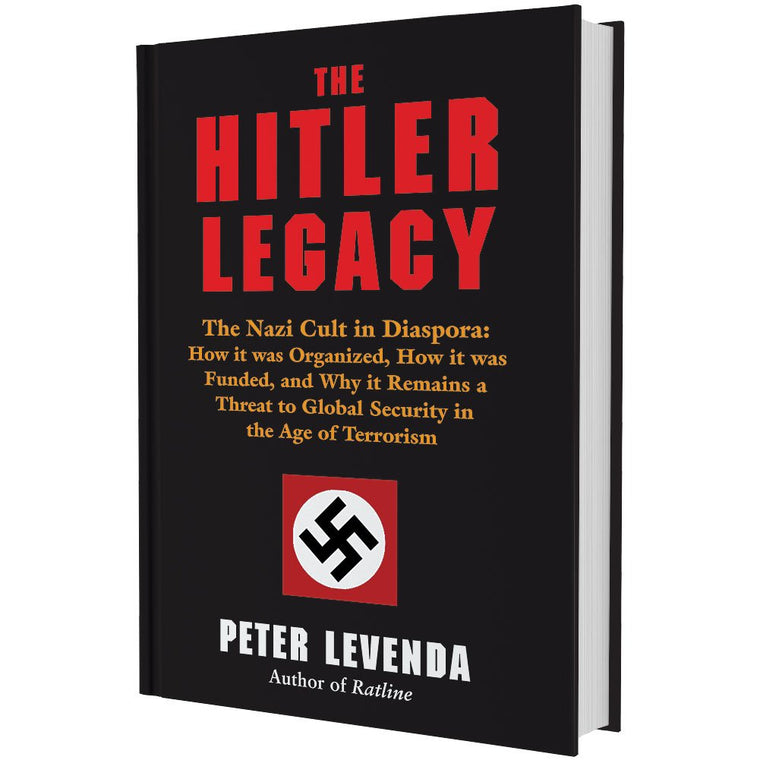 The Hitler Legacy: The Nazi Cult in Diaspora: How it was Organized, How it was Funded, and Why it Remains a Threat to Global Security in the Age of Terrorism
