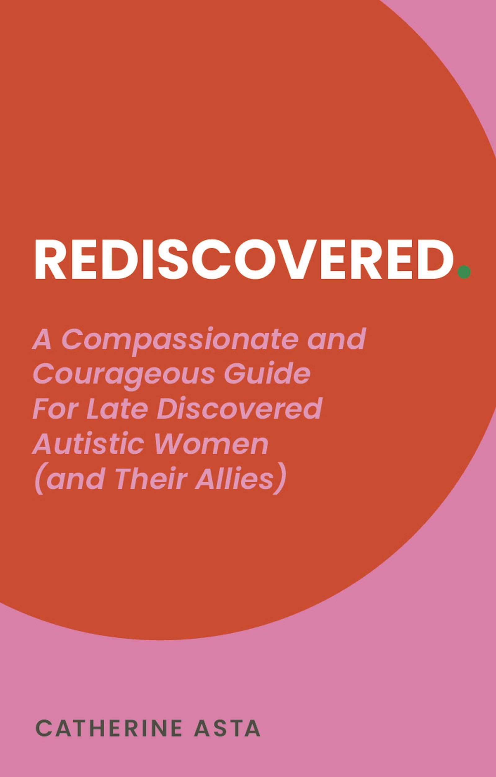 Rediscovered: A Compassionate and Courageous Guide For Late Discovered Autistic Women (and Their Allies)