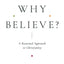 Why Believe?: A Reasoned Approach to Christianity