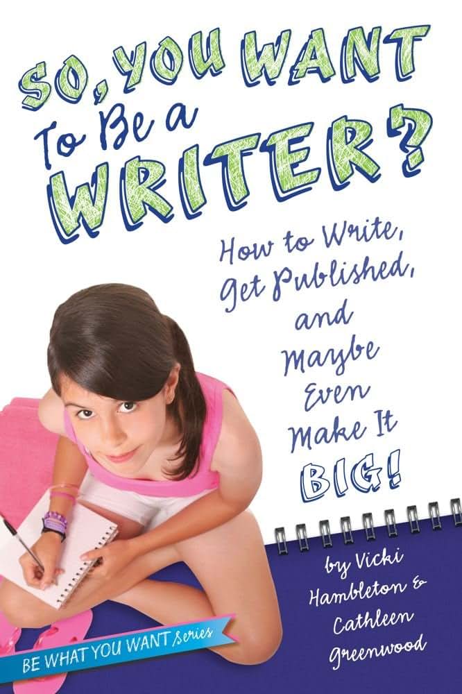So, You Want to Be a Writer?: How to Write, Get Published, and Maybe Even Make It Big! (Be What You Want)
