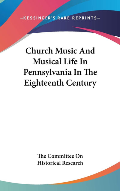 Church Music And Musical Life In Pennsylvania In The Eighteenth Century