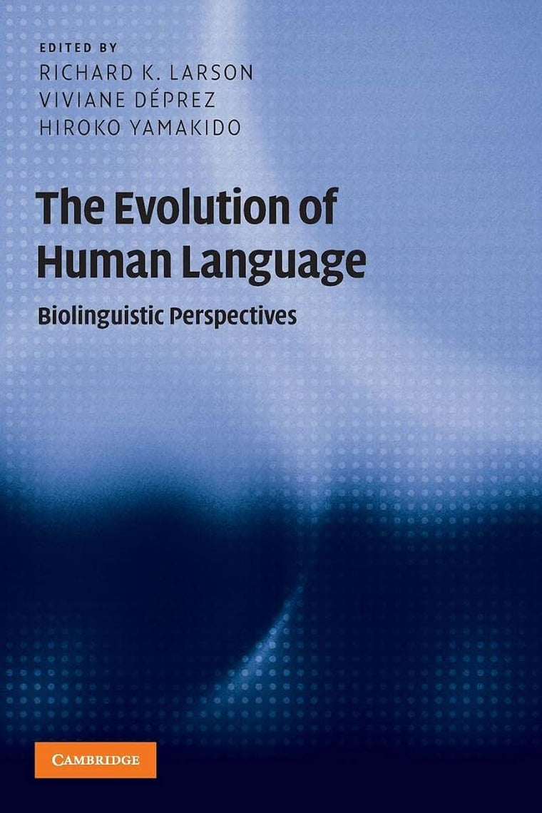 The Evolution of Human Language: Biolinguistic Perspectives (Approaches to the Evolution of Language)