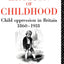 The Erosion of Childhood: Childhood in Britain 1860-1918
