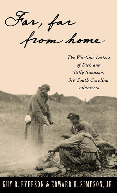 "Far, Far From Home": The Wartime Letters of Dick and Tally Simpson, Third South Carolina Volunteers