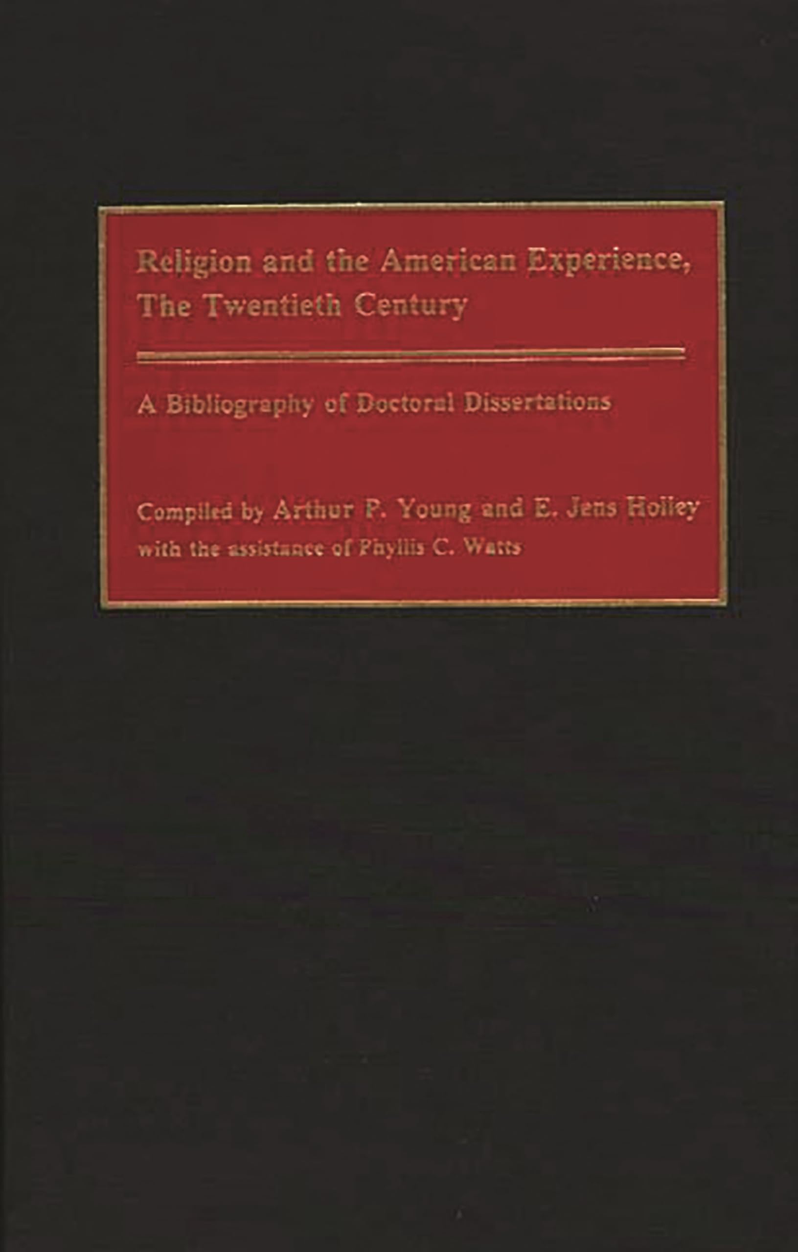 Religion and the American Experience, The Twentieth Century: A Bibliography of Doctoral Dissertations (Bibliographies and Indexes in Religious Studies)