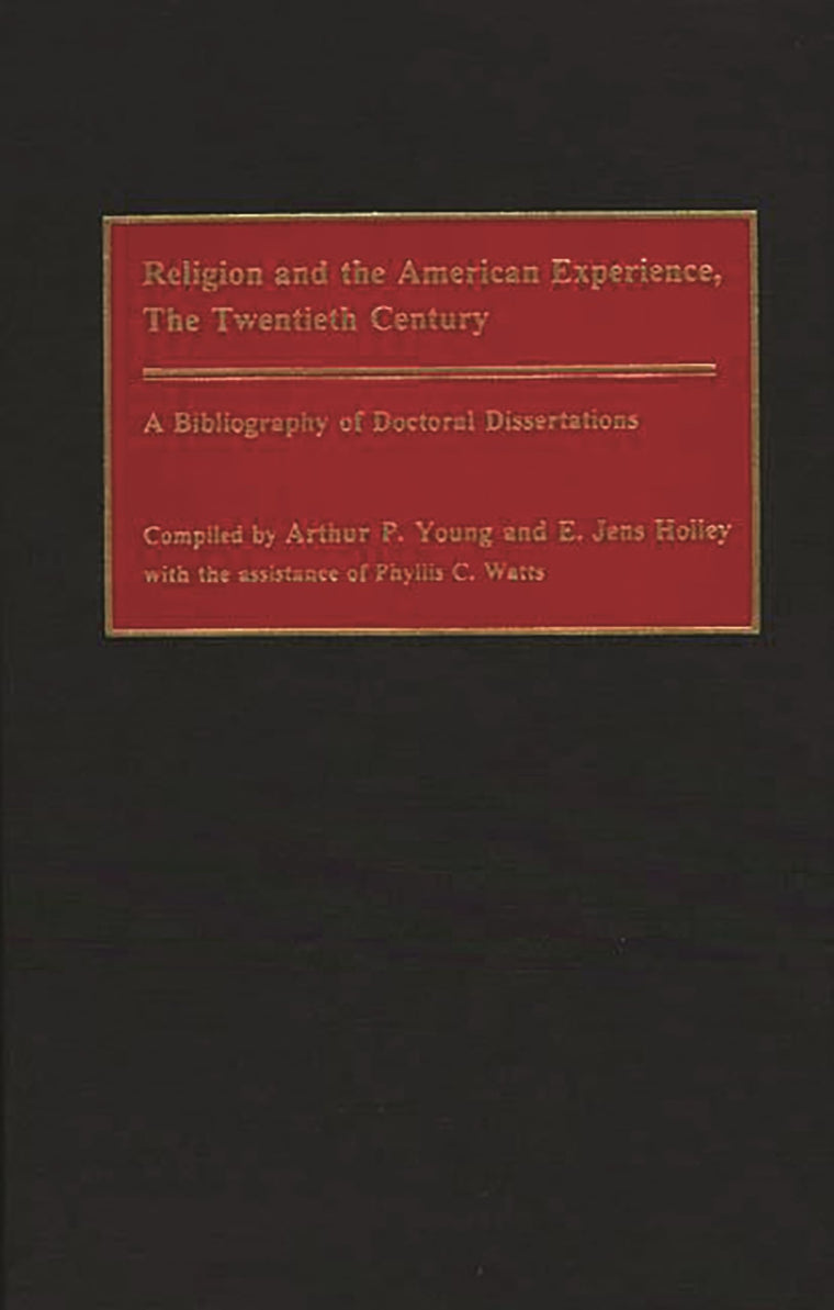 Religion and the American Experience, The Twentieth Century: A Bibliography of Doctoral Dissertations (Bibliographies and Indexes in Religious Studies)