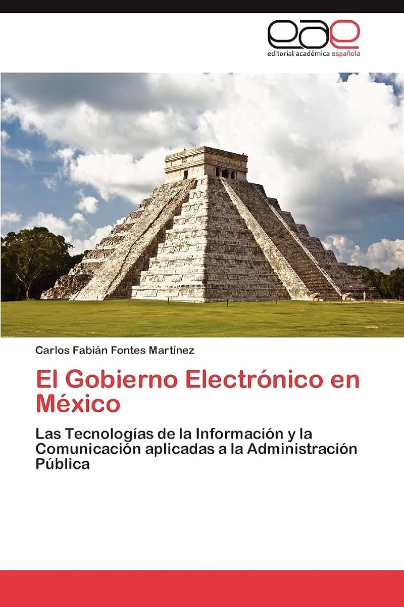 El Gobierno Electrónico en México: Las Tecnologías de la Información y la Comunicación aplicadas a la Administración Pública (Spanish Edition)