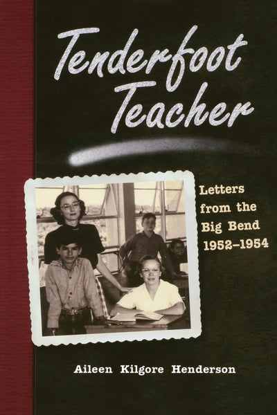 Tenderfoot Teacher: Letters from the Big Bend, 1952-1954 (Chisholm Trail Series) (Volume 21)