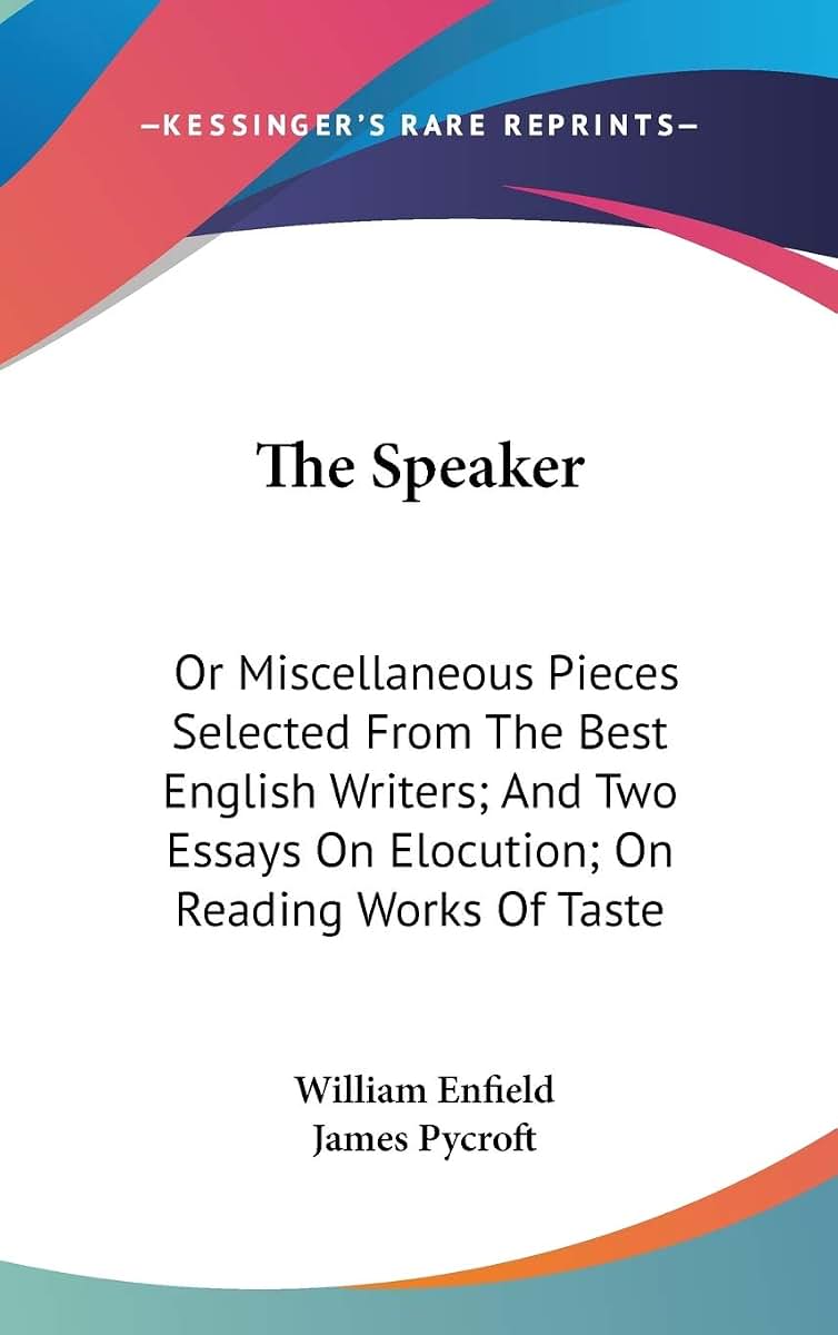 The Speaker: Or Miscellaneous Pieces Selected From The Best English Writers; And Two Essays On Elocution; On Reading Works Of Taste