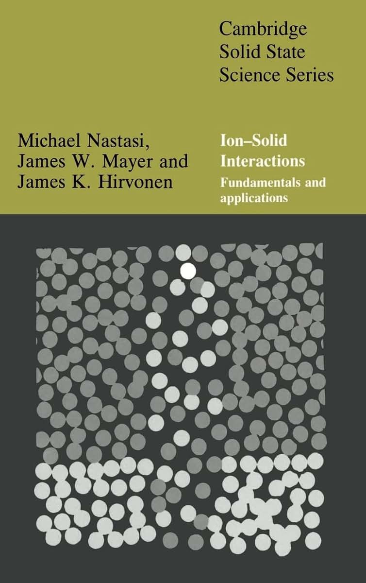 Ion-Solid Interactions: Fundamentals and Applications (Cambridge Solid State Science Series)