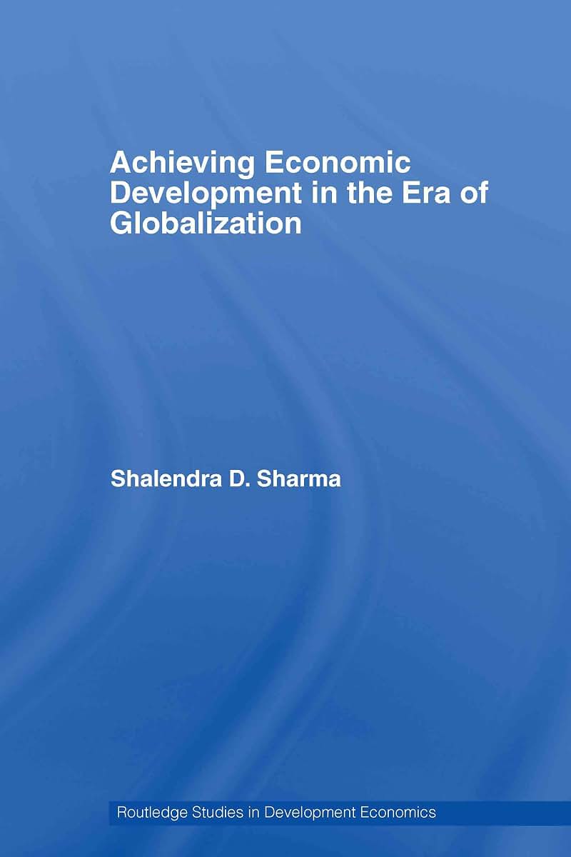 Achieving Economic Development in the Era of Globalization (Routledge Studies in Development Economics)