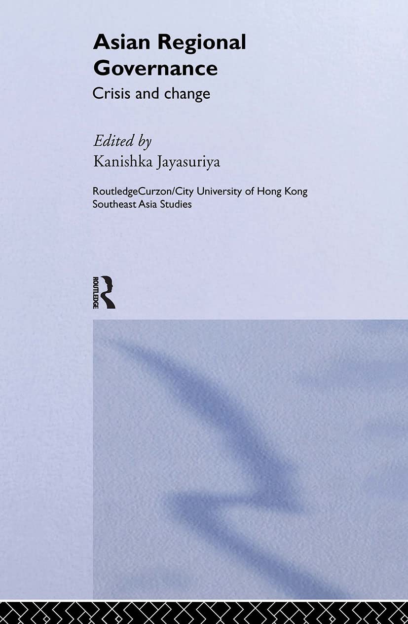Asian Regional Governance: Crisis and Change (Routledge/City University of Hong Kong Southeast Asia Series)