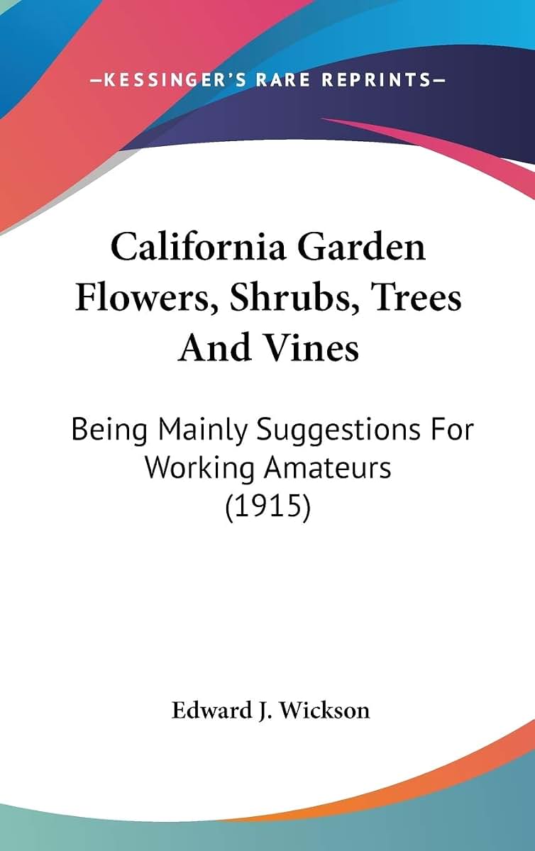 California Garden Flowers, Shrubs, Trees And Vines: Being Mainly Suggestions For Working Amateurs (1915)