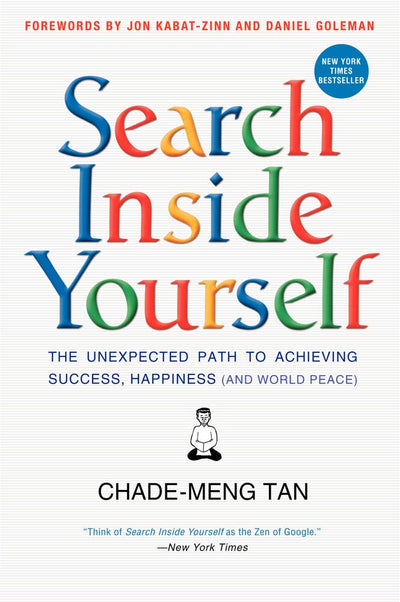 Search Inside Yourself: The Unexpected Path to Achieving Success, Happiness (and World Peace) - Google's Proven Mindfulness and Emotional Intelligence Guide