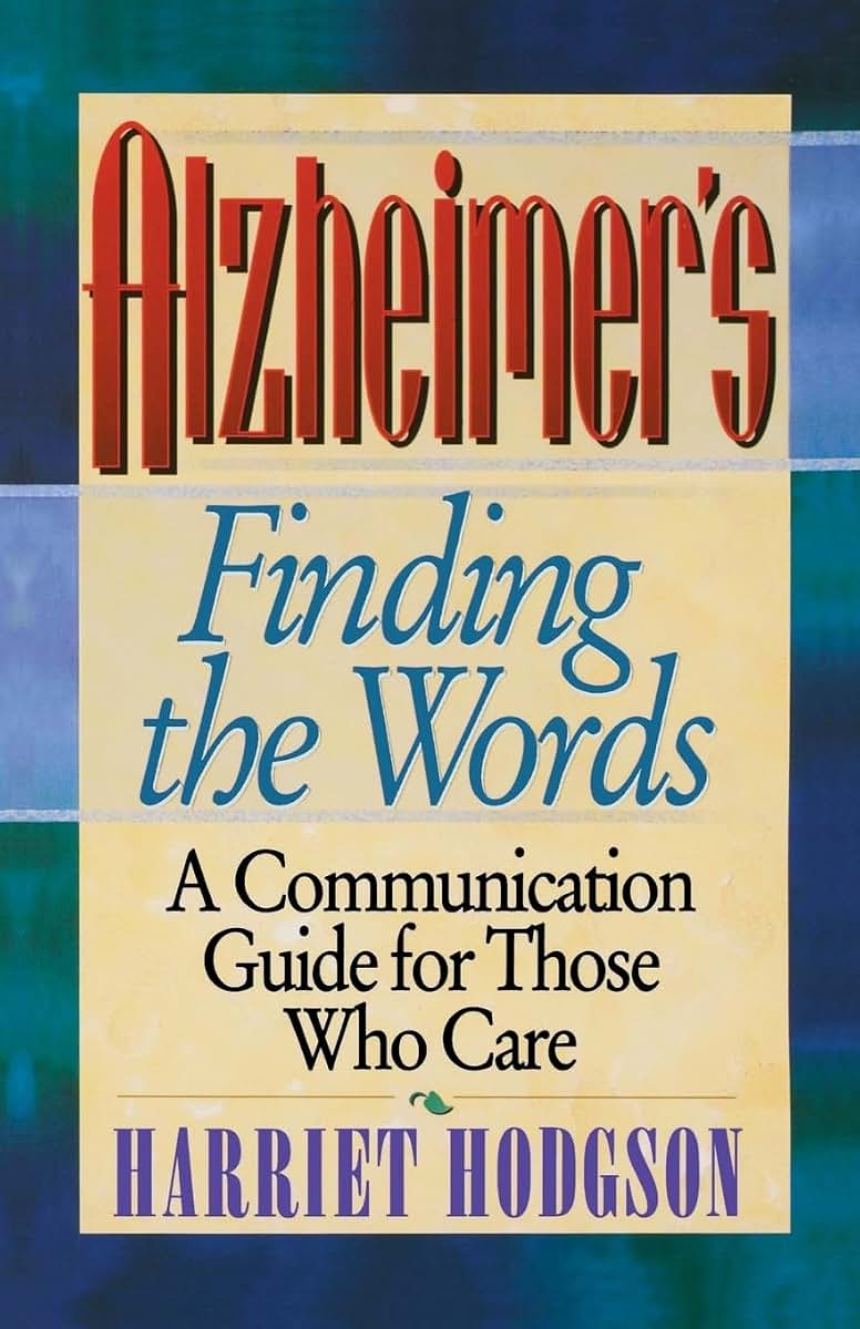 Alzheimer's - Finding the Words: A Communication Guide for Those Who Care