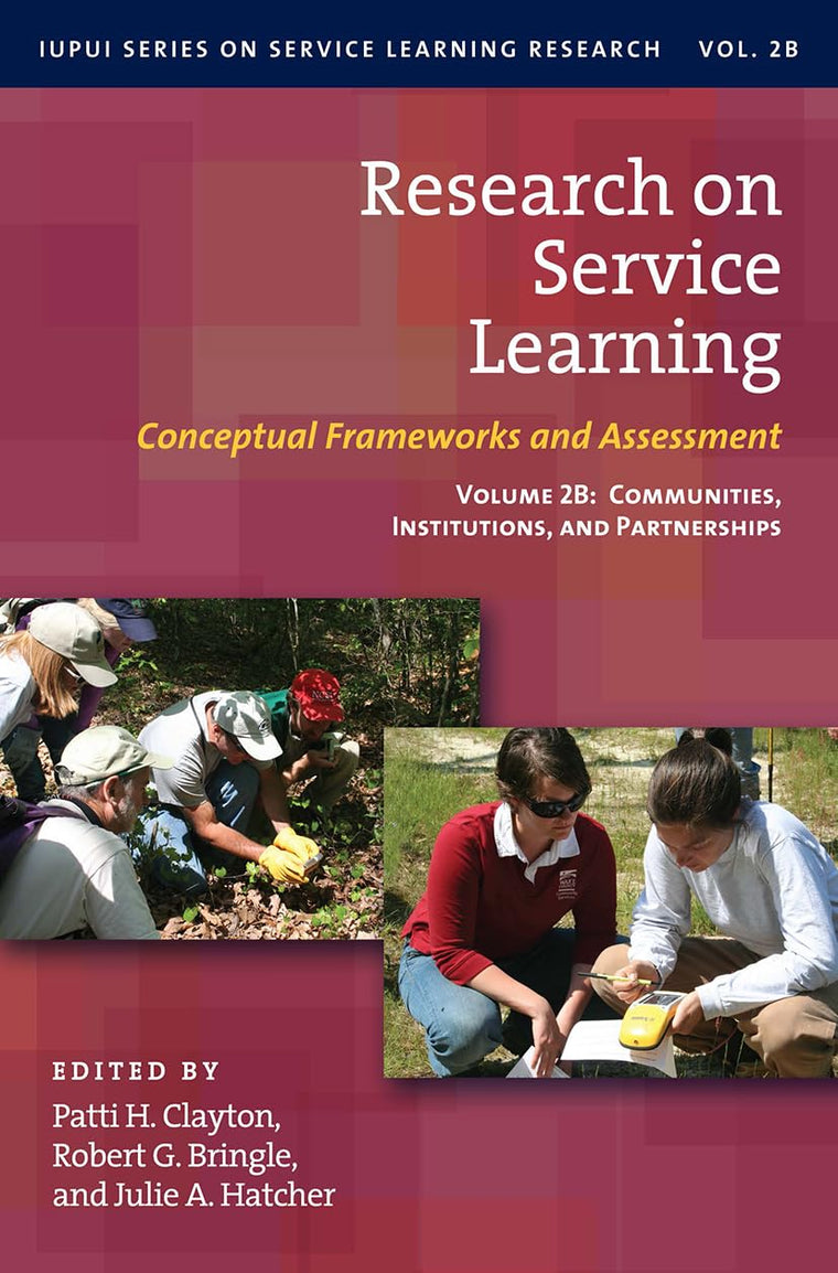 Research on Service Learning: Conceptual Frameworks and Assessments: Volume 2B: Communities, Institutions, and Partnerships (IUPUI Series on Service Learning Research, 3)