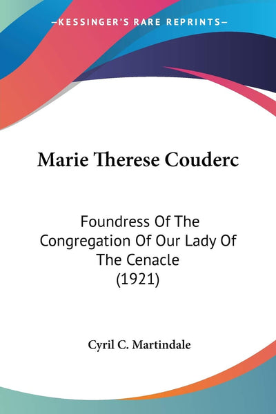 Marie Therese Couderc: Foundress Of The Congregation Of Our Lady Of The Cenacle (1921)