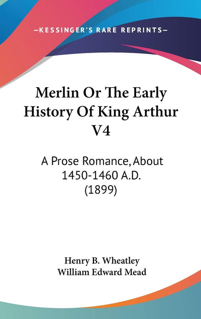 Merlin Or The Early History Of King Arthur V4: A Prose Romance, About 1450-1460 A.D. (1899)