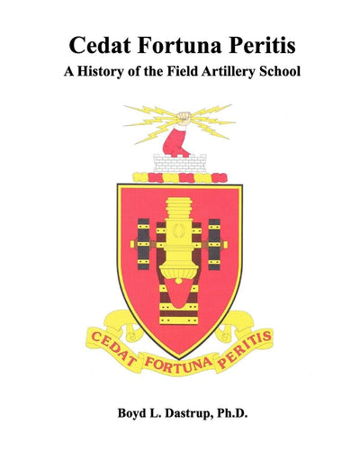 Cedat Fortuna Peritis: A History of the Field Artillery School