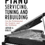 Piano Servicing, Tuning, and Rebuilding: For the Professional, the Student, and the Hobbyist, 2nd Edition