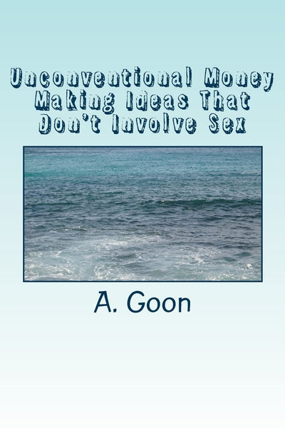 Unconventional Money Making Ideas That Dont Involve Sex