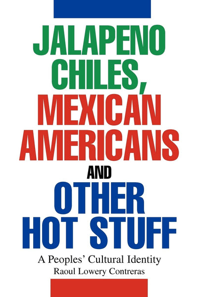 JALAPENO CHILES, MEXICAN AMERICANS AND OTHER HOT STUFF: A Peoples' Cultural Identity