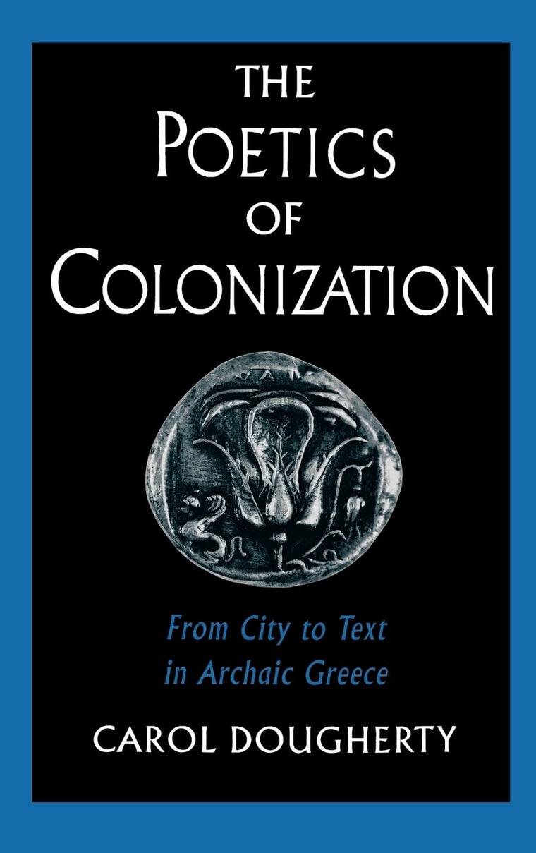 The Poetics of Colonization: From City to Text in Archaic Greece
