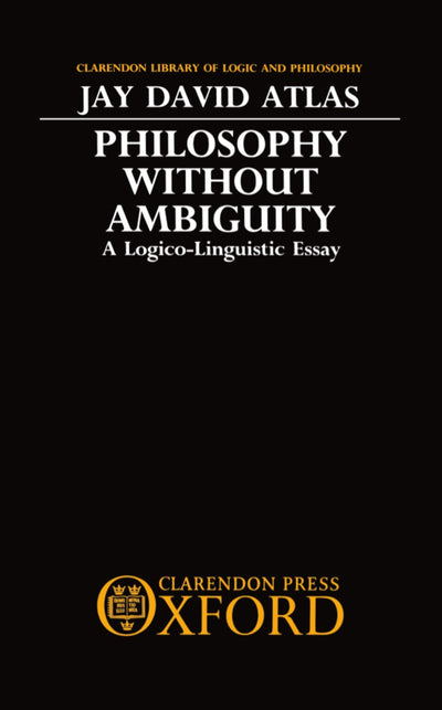 Philosophy without Ambiguity: A Logico-Linguistic Essay (Clarendon Library of Logic and Philosophy)