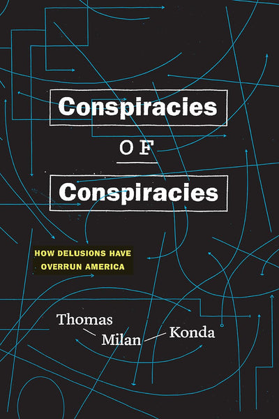 Conspiracies of Conspiracies: How Delusions Have Overrun Ame