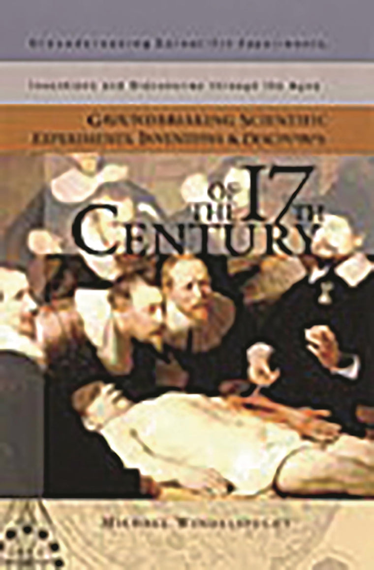 Groundbreaking Scientific Experiments, Inventions, and Discoveries of the 17th Century (Groundbreaking Scientific Experiments, Inventions and Discoveries through the Ages)