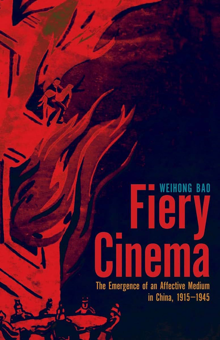 Fiery Cinema: The Emergence of an Affective Medium in China, 1915-1945 (A Quadrant Book)