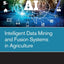 Intelligent Data Mining and Fusion Systems in Agriculture