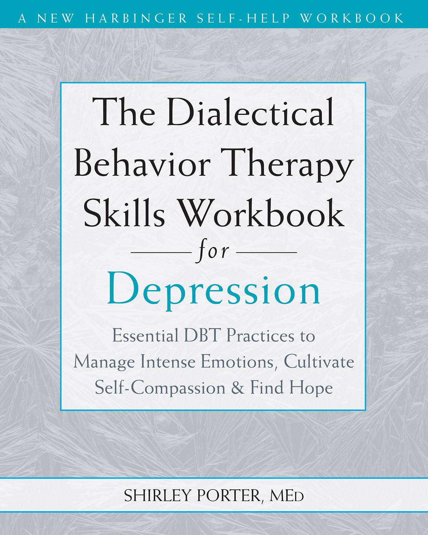 The Dialectical Behavior Therapy Skills Workbook for Depression: Essential DBT Practices to Manage Intense Emotions, Cultivate Self-Compassion, and Find Hope