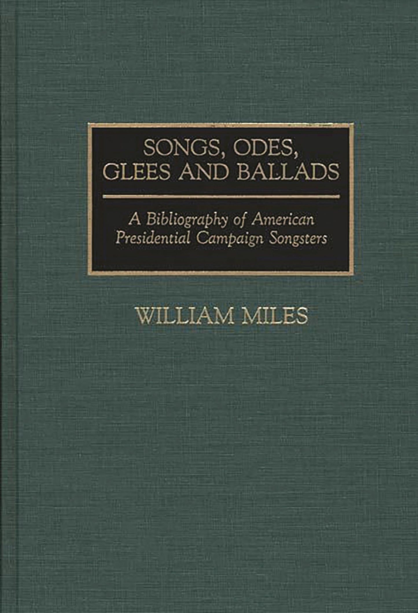 Songs, Odes, Glees, and Ballads: A Bibliography of American Presidential Campaign Songsters (Music Reference Collection)
