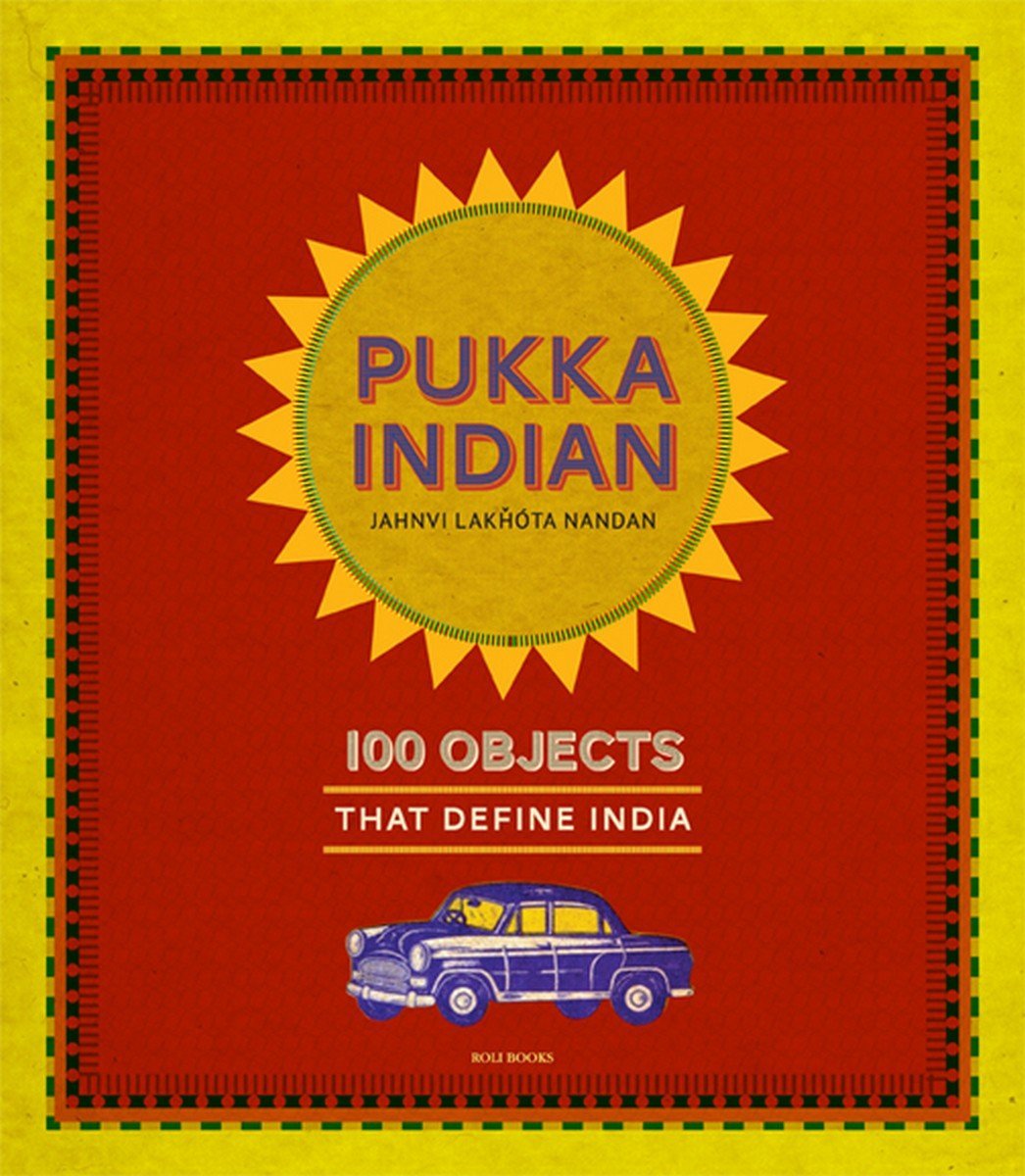 Pukka Indian: 100 Objects that Define India by Nandan, Jahnv