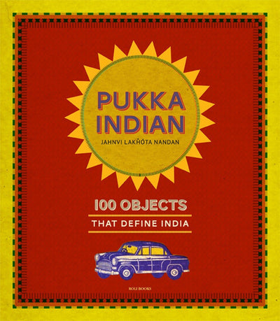 Pukka Indian: 100 Objects that Define India by Nandan, Jahnv
