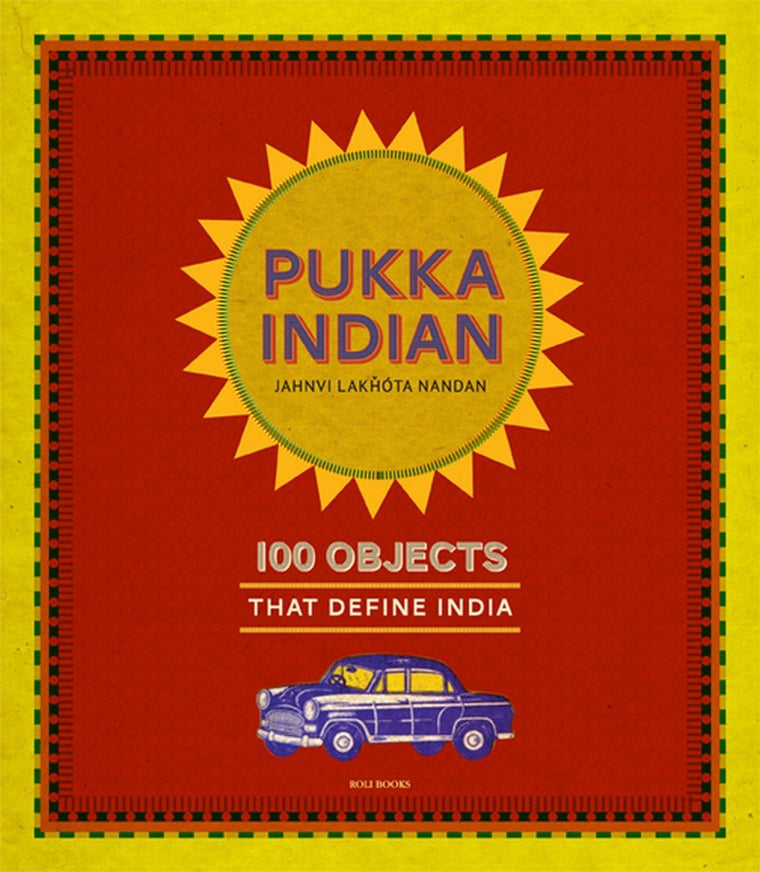 Pukka Indian: 100 Objects that Define India
