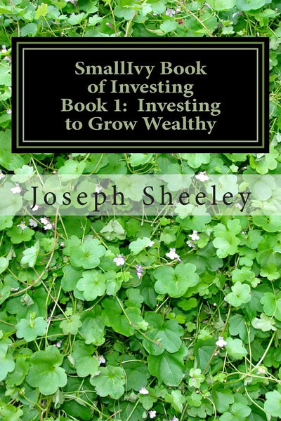 SmallIvy Book of Investing: Book 1: Investing to Become Wealthy (The SmallIvy Book of Investing)