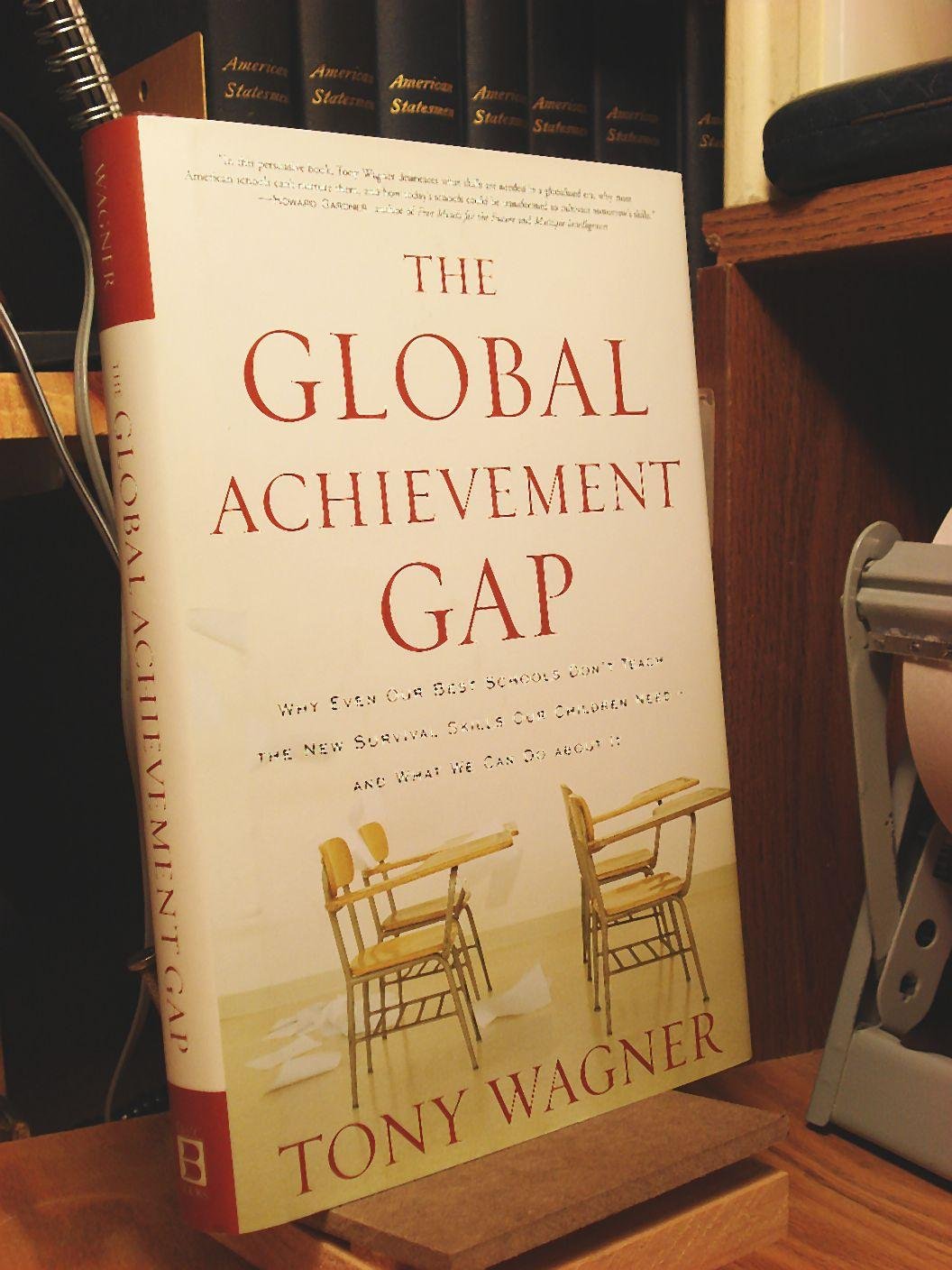 The Global Achievement Gap: Why Even Our Best Schools Dont Teach the New Survival Skills Our Children Need--And What We Can Do About It