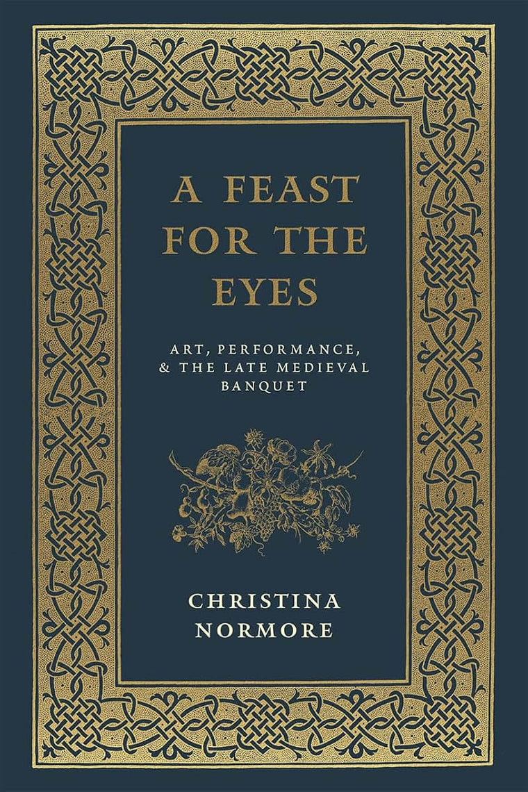 A Feast for the Eyes: Art, Performance, and the Late Medieval Banquet